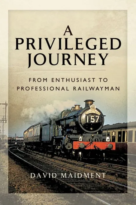 A Privileged Journey: From Enthusiast to Professional Railwayman, Volume 1: 1940-1962