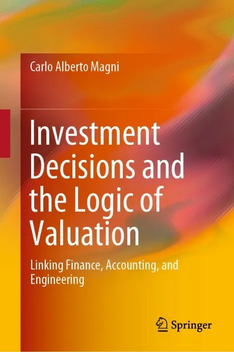 Investment Decisions and the Logic of Valuation: Linking Finance, Accounting, and Engineering