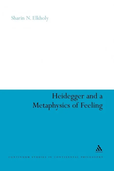 Heidegger and a Metaphysics of Feeling: Angst and the Finitude of Being (Continuum Studies in Continental Philosophy)