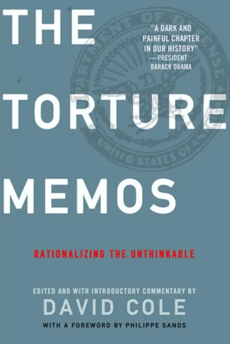 The Torture Memos: Rationalizing the Unthinkable