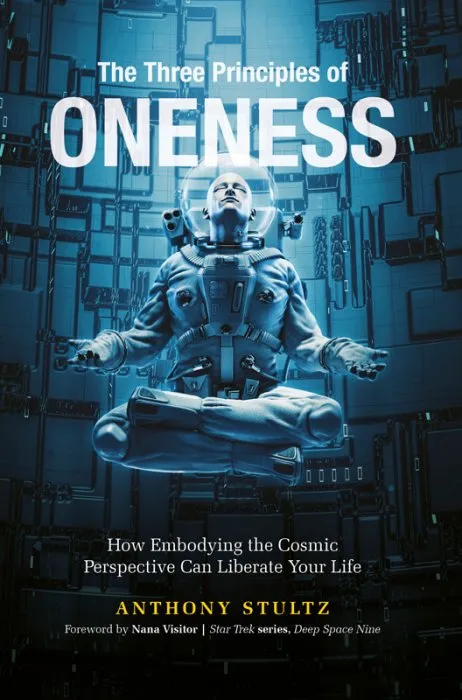 The Three Principles of Oneness: How Embodying the Cosmic Perspective Can Liberate Your Life