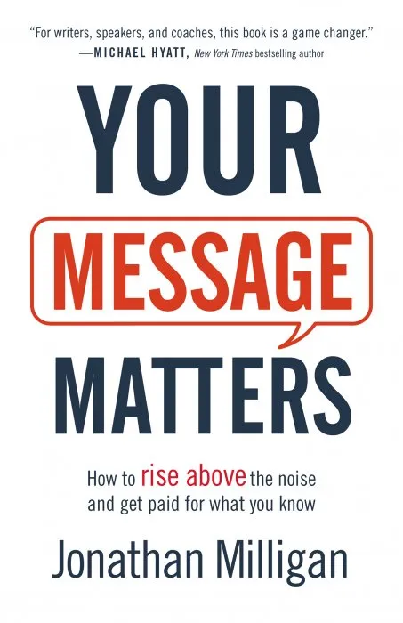 Your Message Matters: How to Rise above the Noise and Get Paid for What You Know