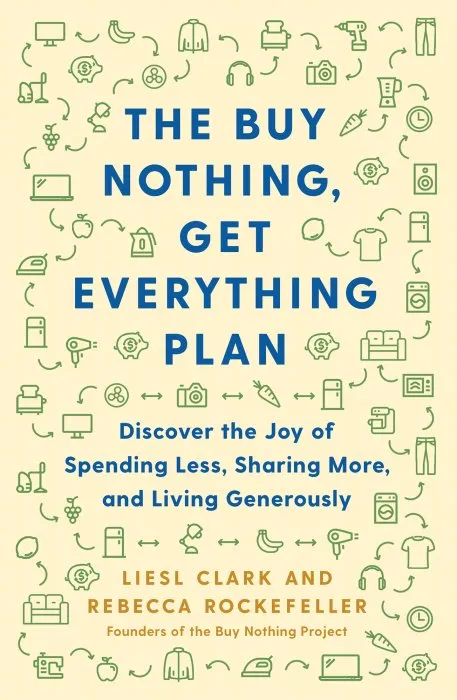 The Buy Nothing, Get Everything Plan: Discover the Joy of Spending Less, Sharing More, and Living Generously
