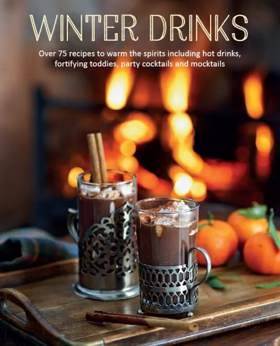 Winter Drinks: Over 75 recipes to warm the spirits including hot drinks, fortifying toddies, party cocktails and mocktails