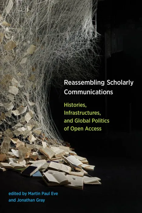 Reassembling Scholarly Communications: Histories, Infrastructures, and Global Politics of Open Access (The MIT Press)