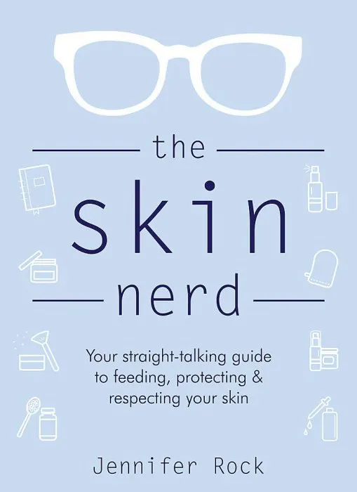 The Skin Nerd: Your Straight-talking Guide to Feeding, Protecting & Respecting your Skin