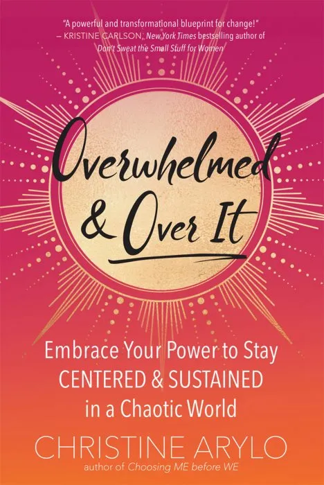 Overwhelmed and Over It: Embrace Your Power to Stay Centered and Sustained in a Chaotic World
