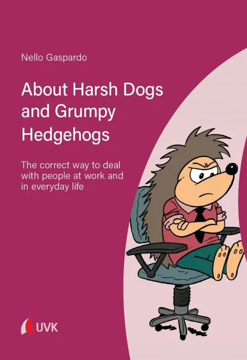 About Harsh Dogs and Grumpy Hedgehogs: The correct way to deal with people at work and in everyday life