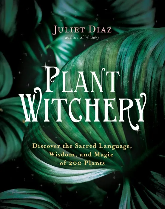 Plant Witchery: Discover the Sacred Language, Wisdom, and Magic of 200 Plants
