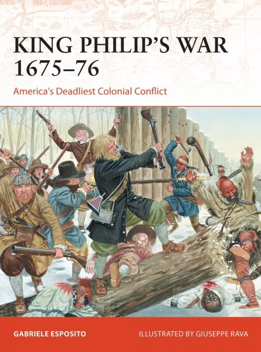 King Philip's War 1675–76: America's Deadliest Colonial Conflict (Campaign #354)