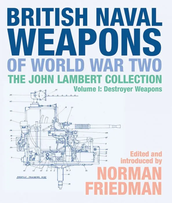 British Naval Weapons of World War Two: The John Lambert Collection Volume 1: Destroyer Weapons