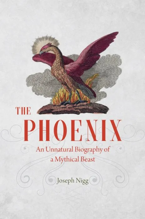 The Phoenix: An Unnatural Biography of a Mythical Beast