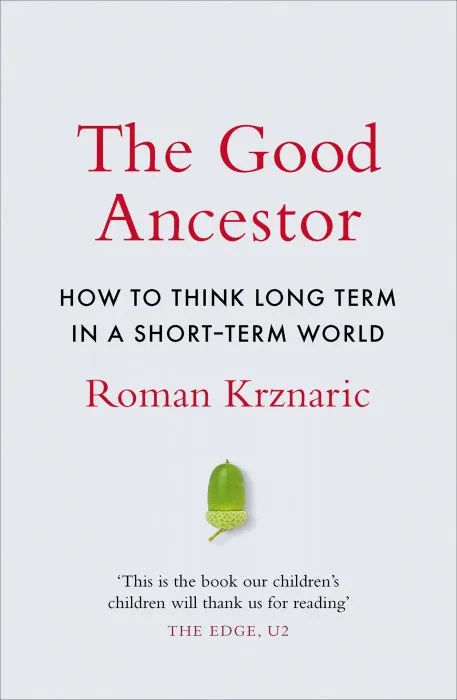 The Good Ancestor: How to Think Long Term in a Short-Term World