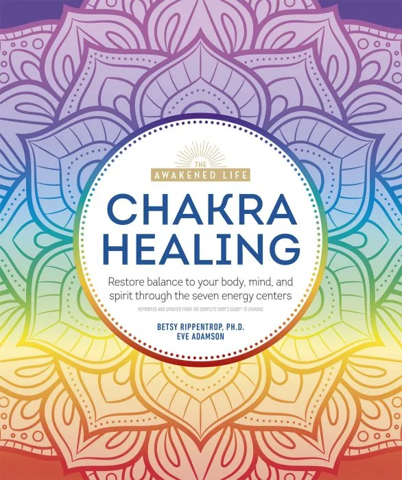 Chakra Healing: Renew Your Life Force with the Chakras' Seven Energy Centers