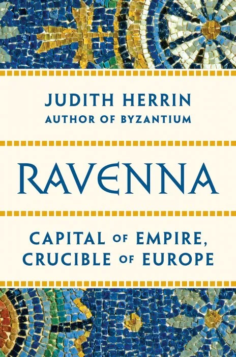Ravenna: Capital of Empire, Crucible of Europe, US Edition (Princeton University Press)