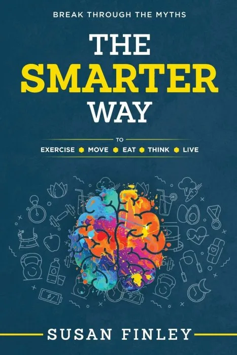 The Smarter Way: To Exercise Eat, Move, Think, Live