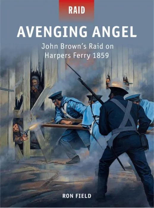Avenging Angel: John Brown's Raid on Harpers Ferry 1859 (Raid, Book 32)