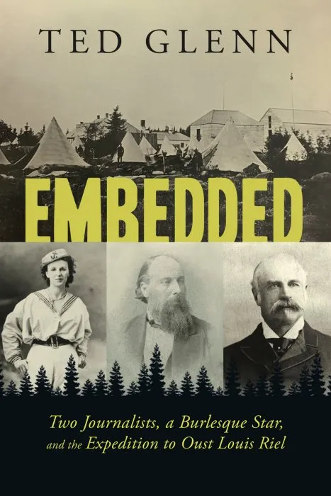 Embedded: Two Journalists, a Burlesque Star, and the Expedition to Oust Louis Riel