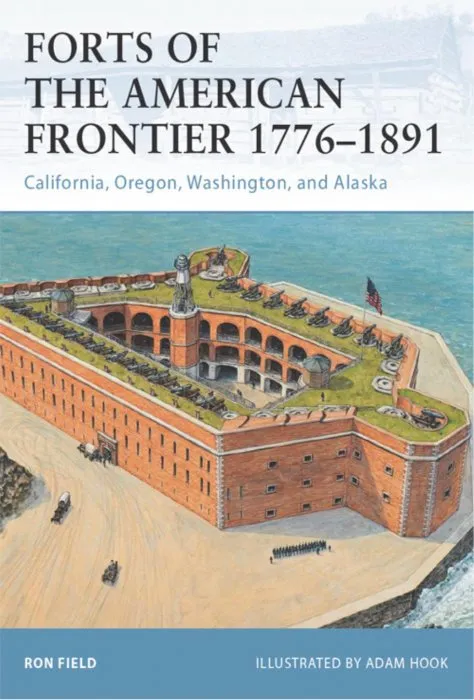 Forts of the American Frontier 1776–1891: California, Oregon, Washington, and Alaska (Fortress #105)