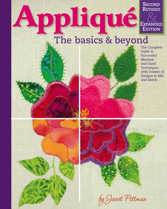 Applique: The Basics and Beyond: The Complete Guide to Successful Machine and Hand Techniques with Dozens of Designs to Mix and Match, 2nd Revised & Expanded Edition