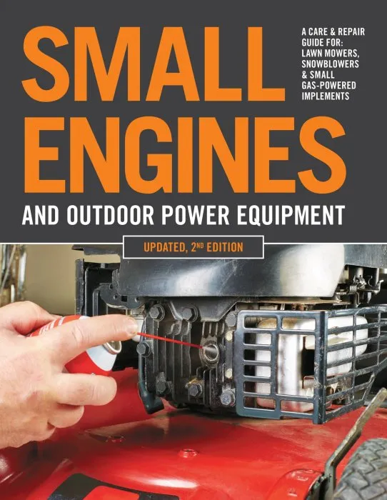 Small Engines and Outdoor Power Equipment: A Care & Repair Guide for: Lawn Mowers, Snowblowers & Small Gas-Powered Imple, 2nd Updated Edition