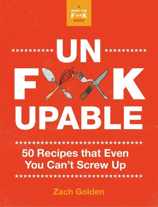 Unf*ckupable: 50 Recipes that Even You Can't Screw Up