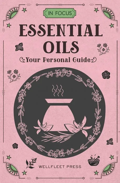 In Focus Essential Oils & Aromatherapy: Your Personal Guide (In Focus #6)
