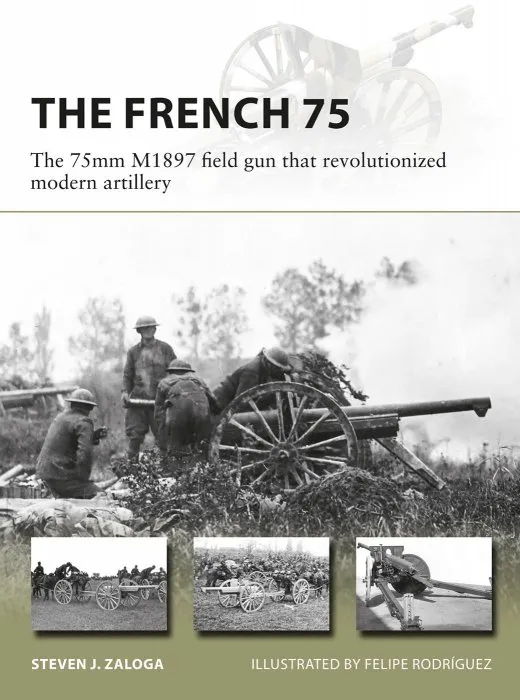 The French 75: The 75mm M1897 field gun that revolutionized modern artillery (New Vanguard #288)
