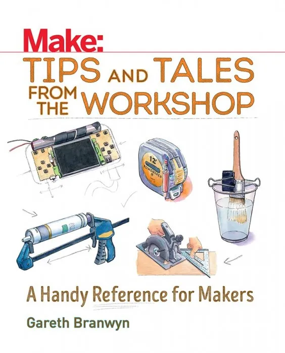 Tips and Tales from the Workshop: A Handy Reference for Makers (Make)
