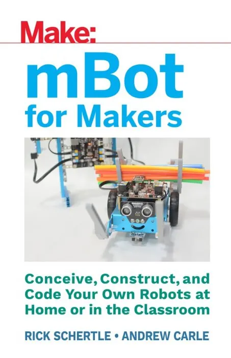 mBot for Makers: Conceive, Construct, and Code Your Own Robots at Home or in the Classroom (Make)