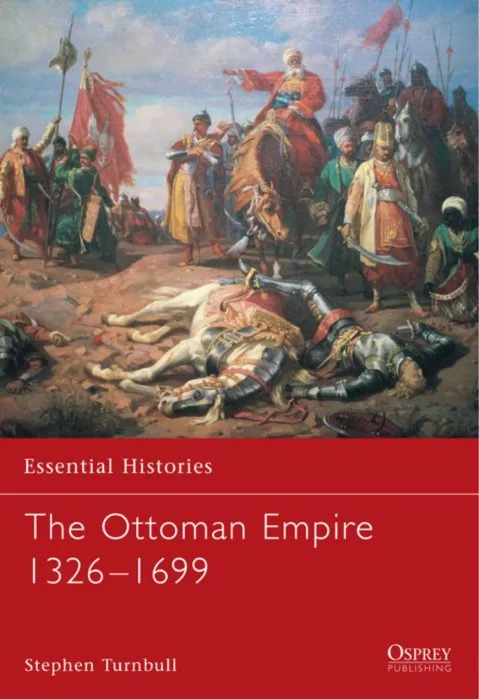 The Ottoman Empire 1326-1699 (Essential Histories, Book 62)