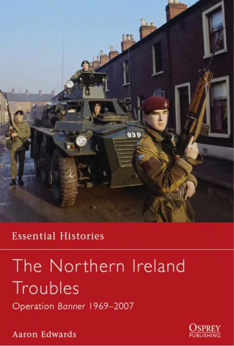 The Northern Ireland Troubles: Operation Banner 1969–2007 (Essential Histories, Book 73)