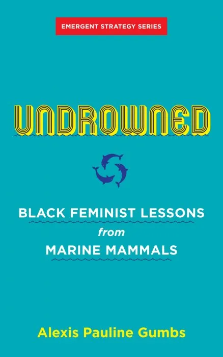 Undrowned: Black Feminist Lessons from Marine Mammals (Emergent Strategy)