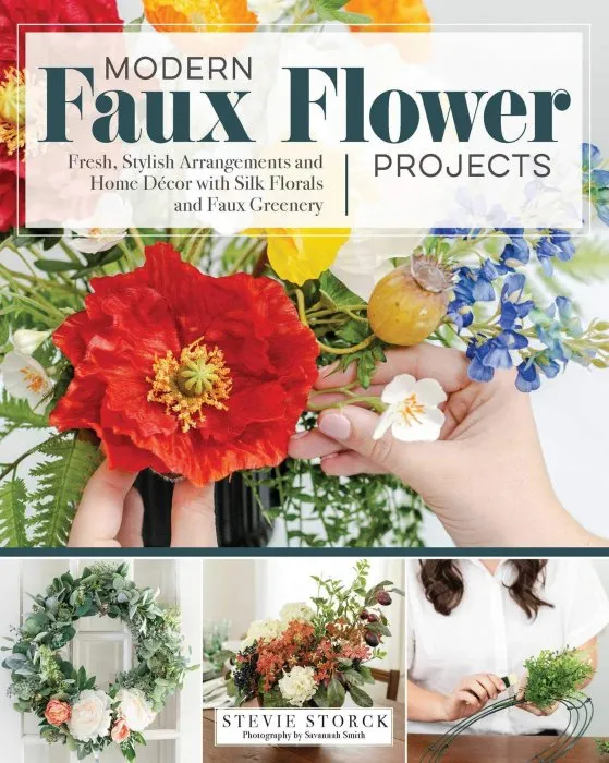 Modern Faux Flower Projects: Fresh, Stylish Arrangements and Home Decor with Silk Florals and Faux Greenery
