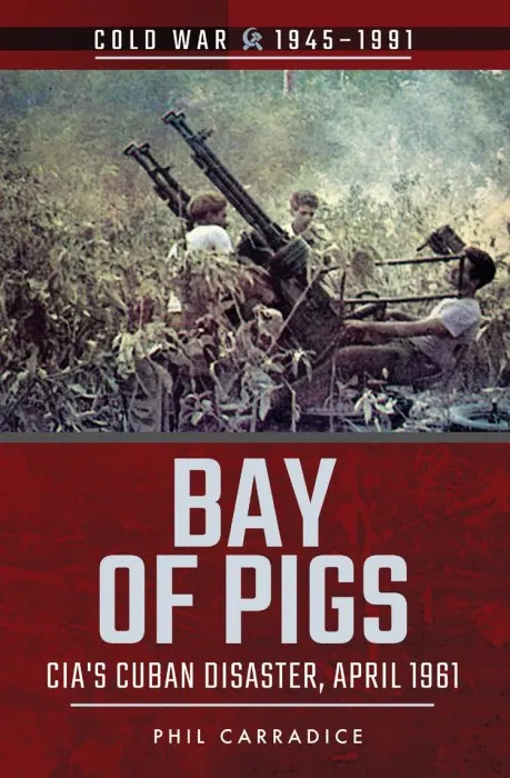 Bay of Pigs: CIA's Cuban Disaster, April 1961 (Cold War, 1945–1991)