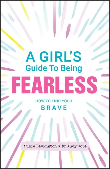 A Girl′s Guide to Being Fearless: How to Find Your Brave