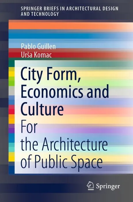 City Form, Economics and Culture: For the Architecture of Public Space (SpringerBriefs in Architectural Design and Technology)