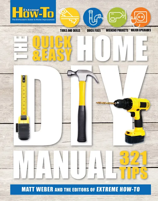 Extreme How-To: The Quick & Easy Home DIY Manual: 321 Tips