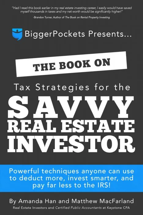 The Book on Tax Strategies for the Savvy Real Estate Investor: Powerful techniques anyone can use to deduct more, invest smarter, and pay far less to the IRS! (Tax Strategies)