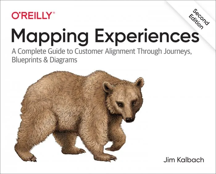Mapping Experiences: A Complete Guide to Customer Alignment Through Journeys, Blueprints, and Diagrams, 2nd Edition