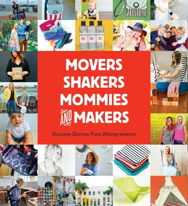 Movers, Shakers, Mommies, and Makers: Success Stories from Mompreneurs