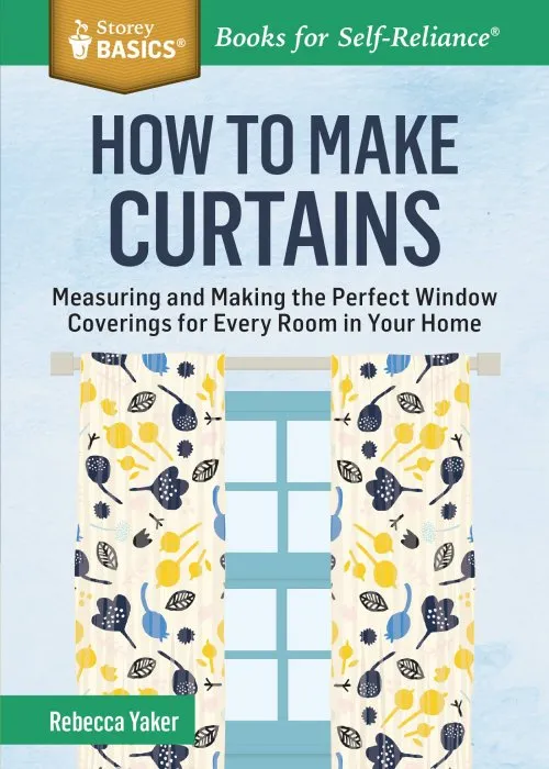 How to Make Curtains: Measuring and Making the Perfect Window Coverings for Every Room in Your Home (Storey Basics)