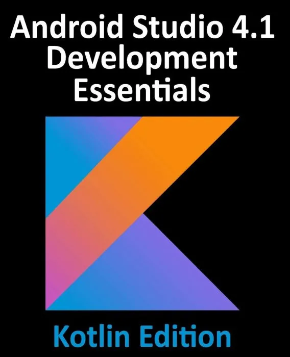 Android Studio 4.1 Development Essentials: Developing Android 11 Apps Using Android Studio 4.1, Kotlin Edition