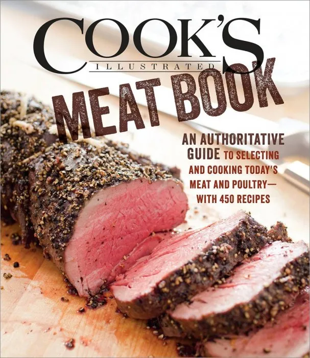 The Cook's Illustrated Meat Book: The Game-Changing Guide That Teaches You How to Cook Meat and Poultry with 425 Bulletproof Recipes