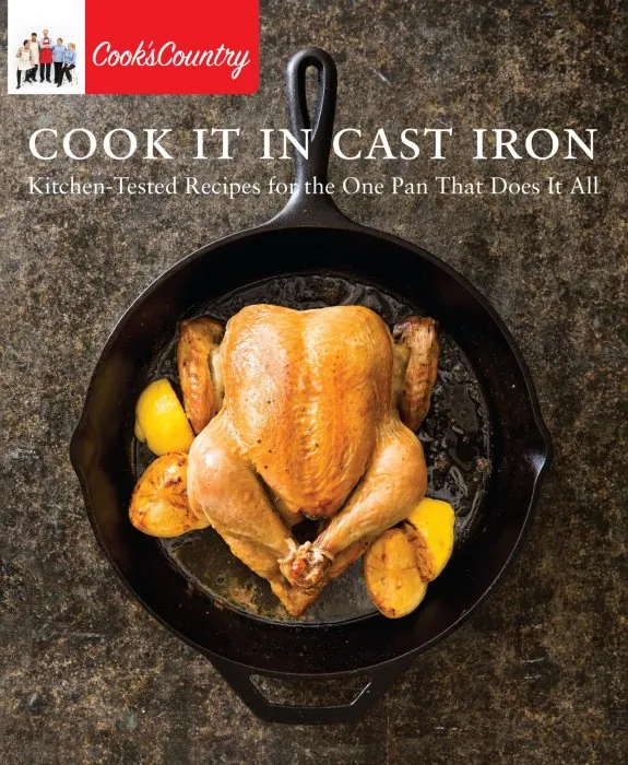 Cook It in Cast Iron: Kitchen-Tested Recipes for the One Pan That Does It All