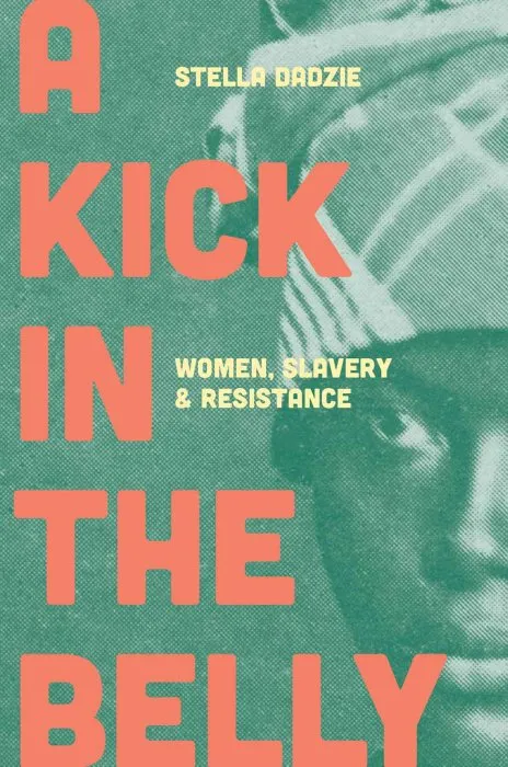 A Kick in the Belly: Women, Slavery and Resistance