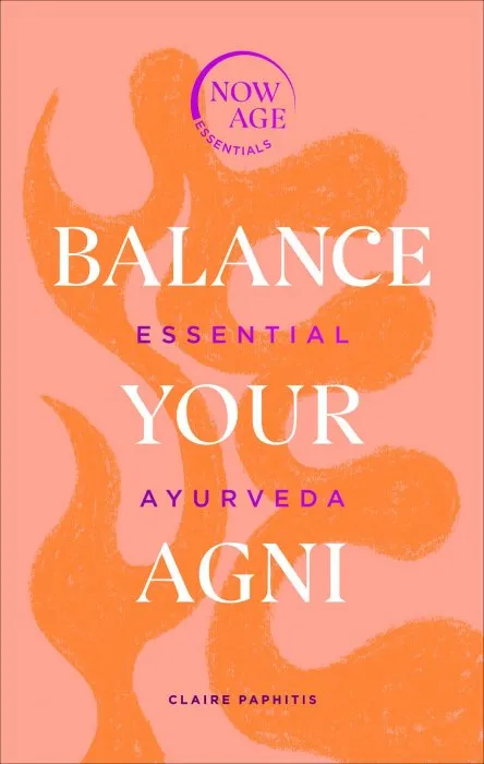 Balance Your Agni: Essential Ayurveda (Now Age)