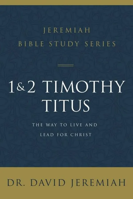 1 and 2 Timothy and Titus: The Way to Live and Lead for Christ (Jeremiah Bible Study)