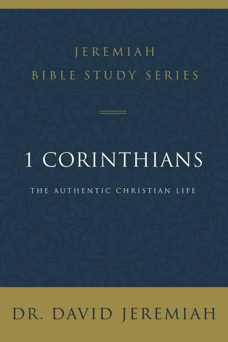 1 Corinthians: The Authentic Christian Life (Jeremiah Bible Study)