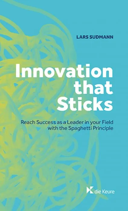 Innovation that sticks: Reach success as a leader in your field with the spaghetti principle